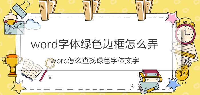 word字体绿色边框怎么弄 word怎么查找绿色字体文字？